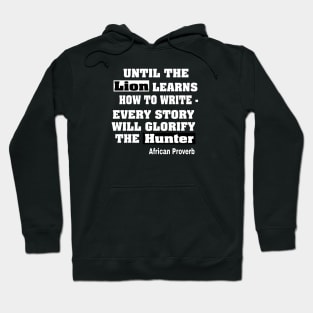 Until The Lion Learns How To Write, Every Story Will Always Glorify The Hunter African Proverb - Front Hoodie